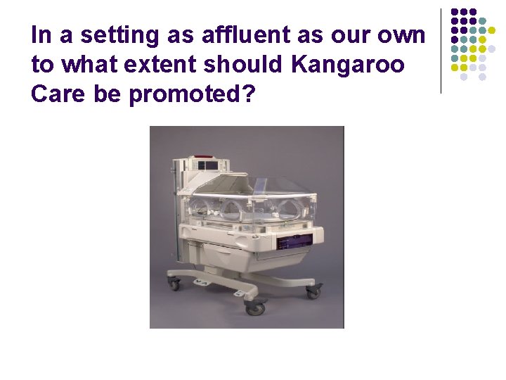 In a setting as affluent as our own to what extent should Kangaroo Care