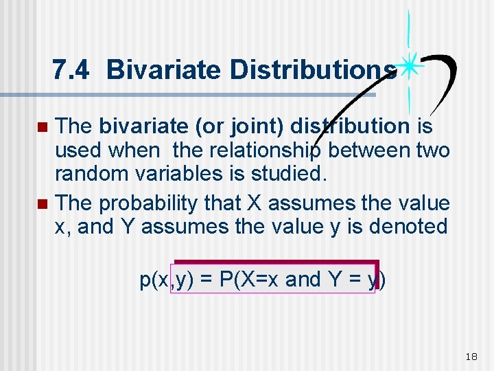 7. 4 Bivariate Distributions The bivariate (or joint) distribution is used when the relationship