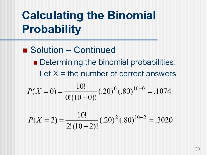Calculating the Binomial Probability n Solution – Continued n Determining the binomial probabilities: Let