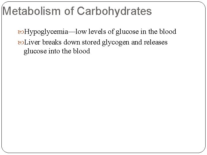 Metabolism of Carbohydrates Hypoglycemia—low levels of glucose in the blood Liver breaks down stored