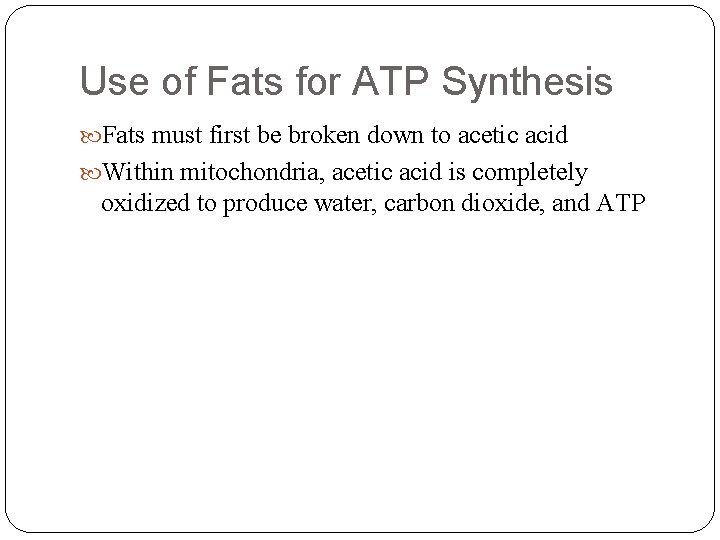 Use of Fats for ATP Synthesis Fats must first be broken down to acetic