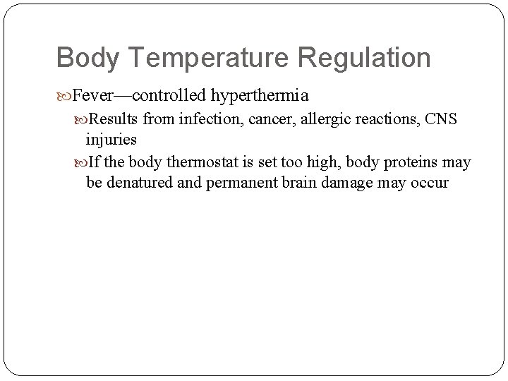 Body Temperature Regulation Fever—controlled hyperthermia Results from infection, cancer, allergic reactions, CNS injuries If