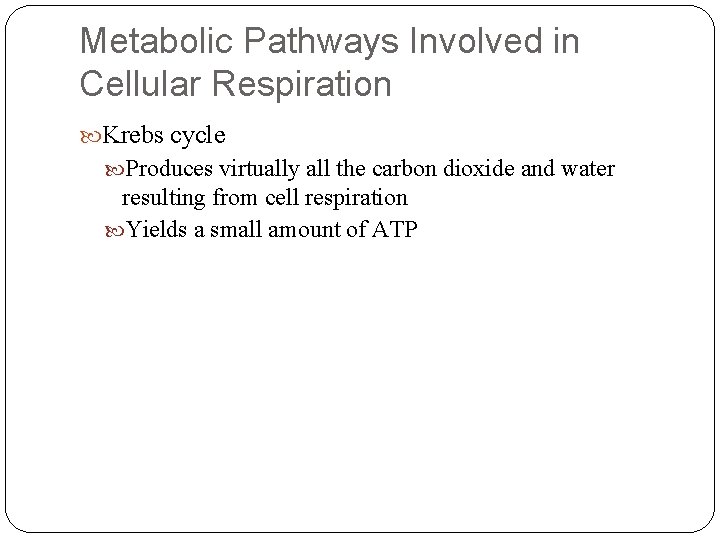 Metabolic Pathways Involved in Cellular Respiration Krebs cycle Produces virtually all the carbon dioxide