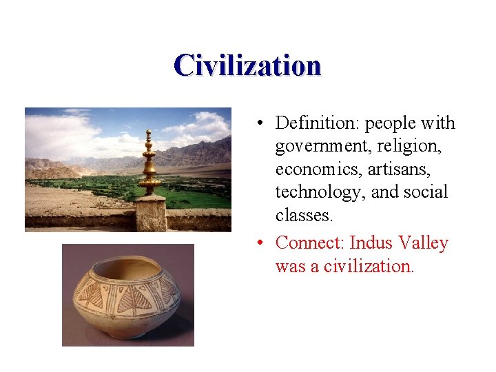 Civilization • Definition: people with government, religion, economics, artisans, technology, and social classes. • Civilization • Definition: people with government, religion, economics, artisans, technology, and social classes. •
