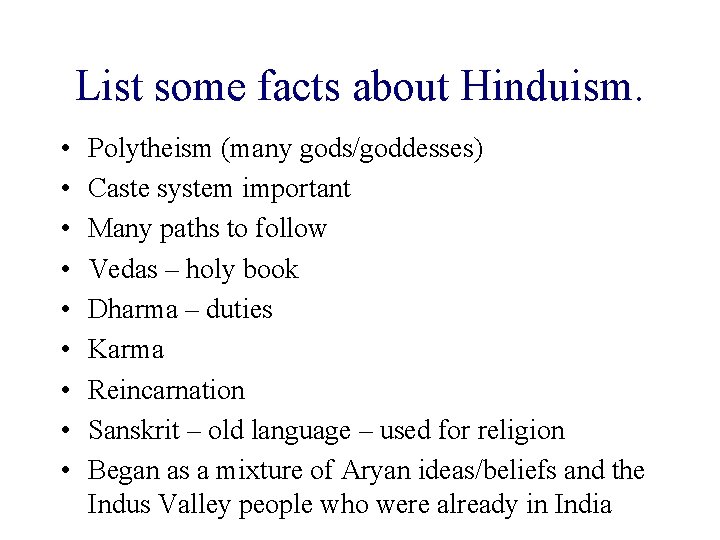 List some facts about Hinduism. • • • Polytheism (many gods/goddesses) Caste system important List some facts about Hinduism. • • • Polytheism (many gods/goddesses) Caste system important