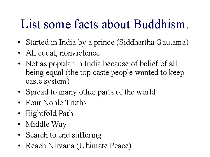List some facts about Buddhism. • Started in India by a prince (Siddhartha Gautama) List some facts about Buddhism. • Started in India by a prince (Siddhartha Gautama)