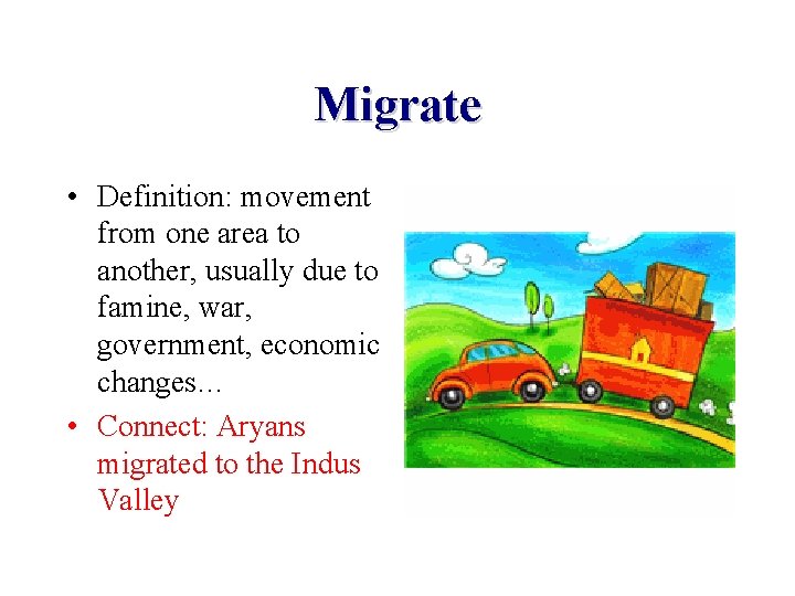 Migrate • Definition: movement from one area to another, usually due to famine, war, Migrate • Definition: movement from one area to another, usually due to famine, war,