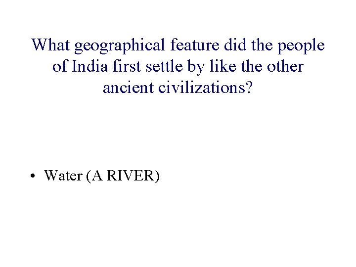 What geographical feature did the people of India first settle by like the other What geographical feature did the people of India first settle by like the other