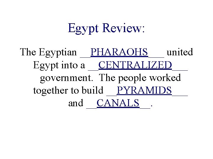 Egypt Review: The Egyptian __PHARAOHS___ united Egypt into a __CENTRALIZED___ government. The people worked Egypt Review: The Egyptian __PHARAOHS___ united Egypt into a __CENTRALIZED___ government. The people worked