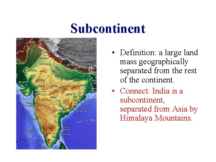 Subcontinent • Definition: a large land mass geographically separated from the rest of the Subcontinent • Definition: a large land mass geographically separated from the rest of the