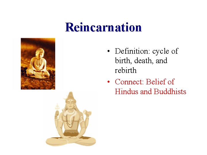 Reincarnation • Definition: cycle of birth, death, and rebirth • Connect: Belief of Hindus Reincarnation • Definition: cycle of birth, death, and rebirth • Connect: Belief of Hindus