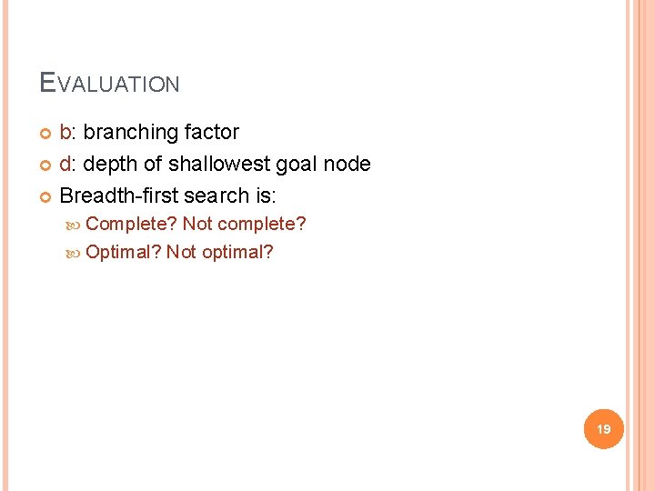 EVALUATION b: branching factor d: depth of shallowest goal node Breadth-first search is: Complete?