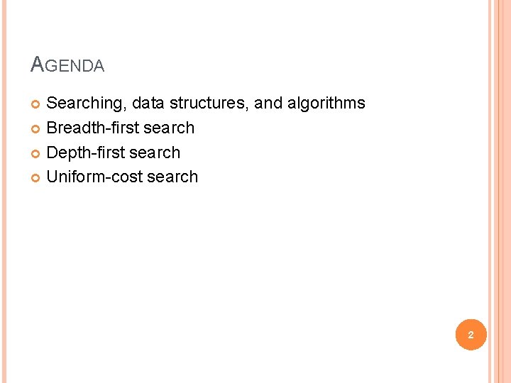 AGENDA Searching, data structures, and algorithms Breadth-first search Depth-first search Uniform-cost search 2 