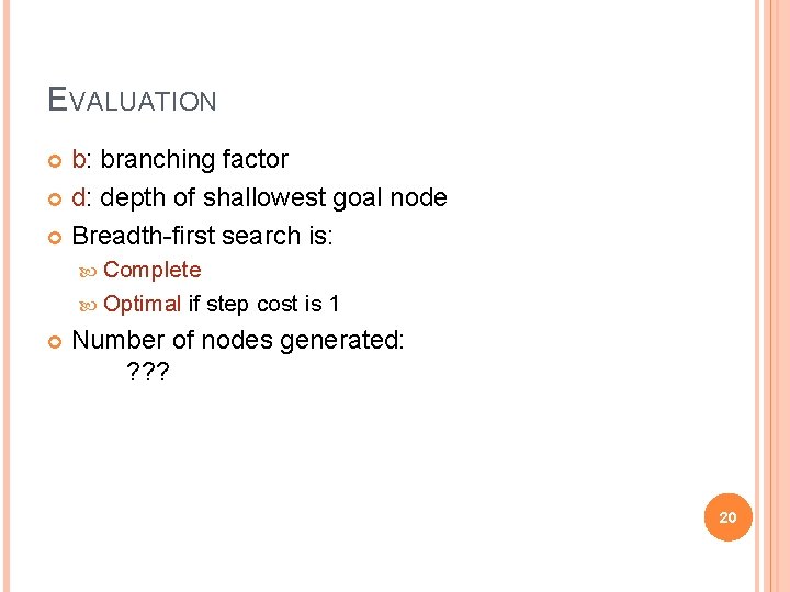 EVALUATION b: branching factor d: depth of shallowest goal node Breadth-first search is: Complete