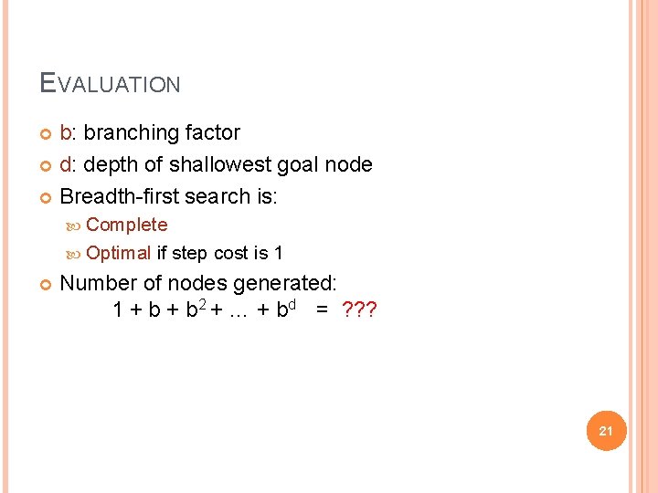EVALUATION b: branching factor d: depth of shallowest goal node Breadth-first search is: Complete