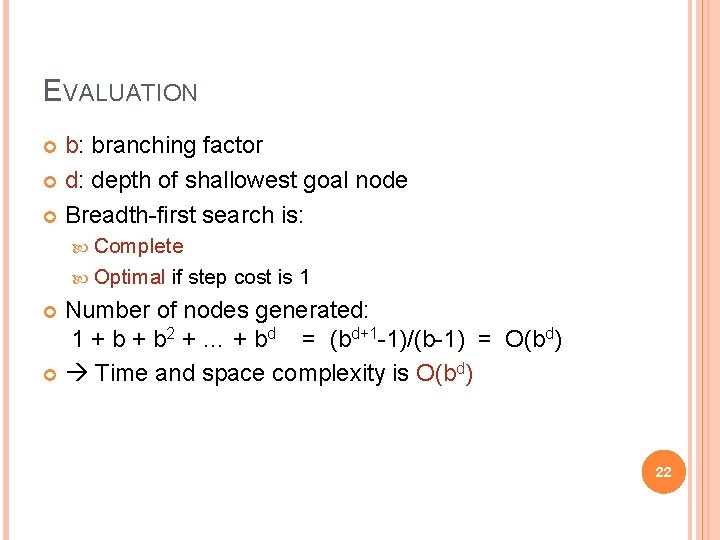 EVALUATION b: branching factor d: depth of shallowest goal node Breadth-first search is: Complete