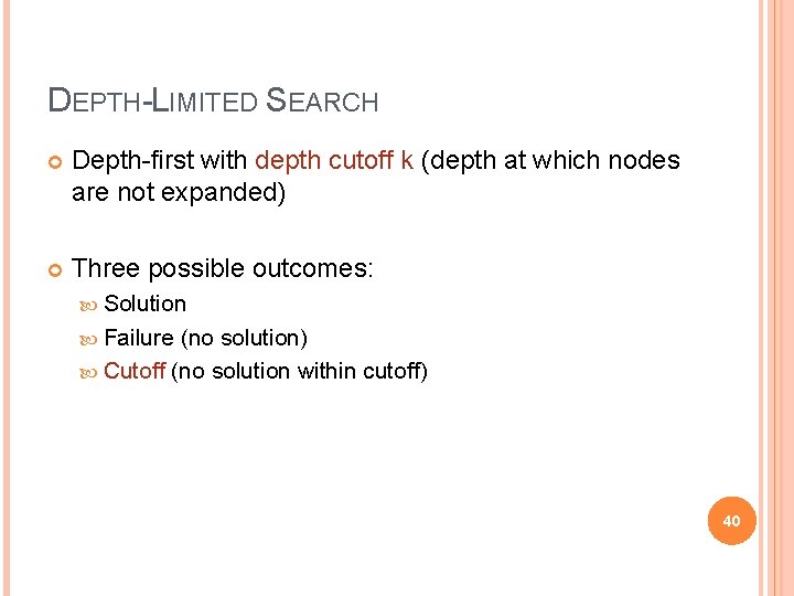 DEPTH-LIMITED SEARCH Depth-first with depth cutoff k (depth at which nodes are not expanded)