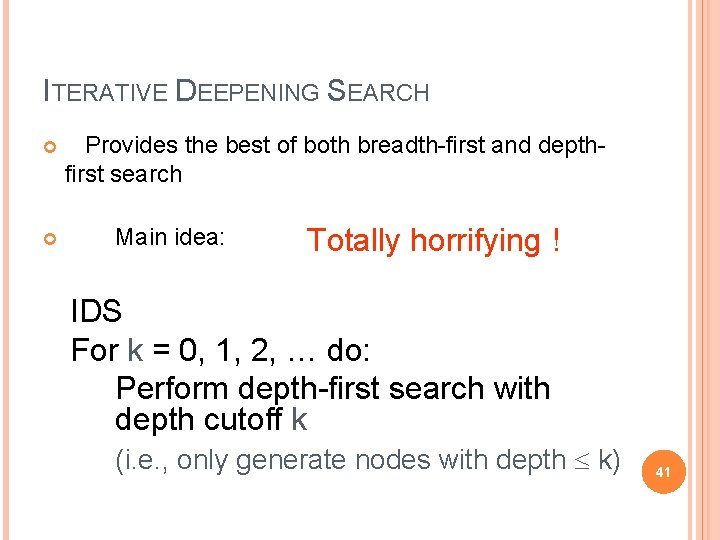 ITERATIVE DEEPENING SEARCH Provides the best of both breadth-first and depthfirst search Main idea: