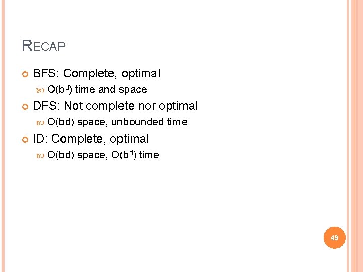 RECAP BFS: Complete, optimal O(bd) DFS: Not complete nor optimal O(bd) time and space,