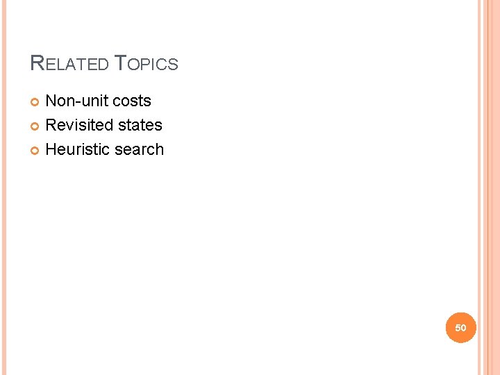 RELATED TOPICS Non-unit costs Revisited states Heuristic search 50 