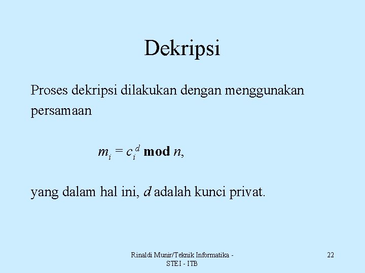 Dekripsi Proses dekripsi dilakukan dengan menggunakan persamaan mi = cid mod n, yang dalam