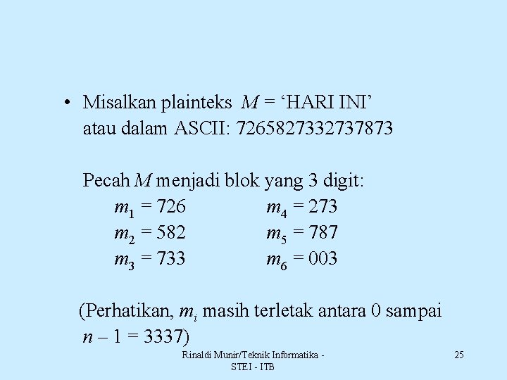  • Misalkan plainteks M = ‘HARI INI’ atau dalam ASCII: 7265827332737873 Pecah M