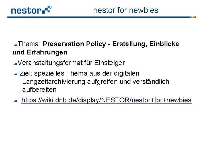 nestor for newbies Thema: Preservation Policy - Erstellung, Einblicke und Erfahrungen Veranstaltungsformat für Einsteiger