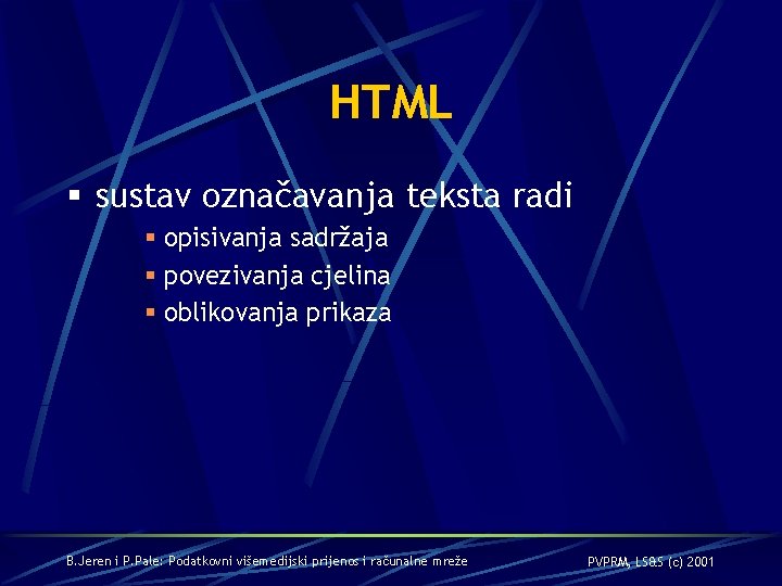 HTML § sustav označavanja teksta radi § opisivanja sadržaja § povezivanja cjelina § oblikovanja