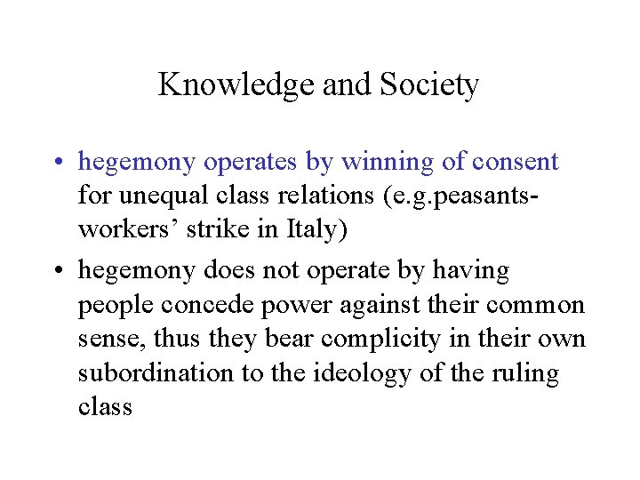 Knowledge and Society • hegemony operates by winning of consent for unequal class relations