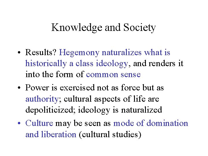 Knowledge and Society • Results? Hegemony naturalizes what is historically a class ideology, and