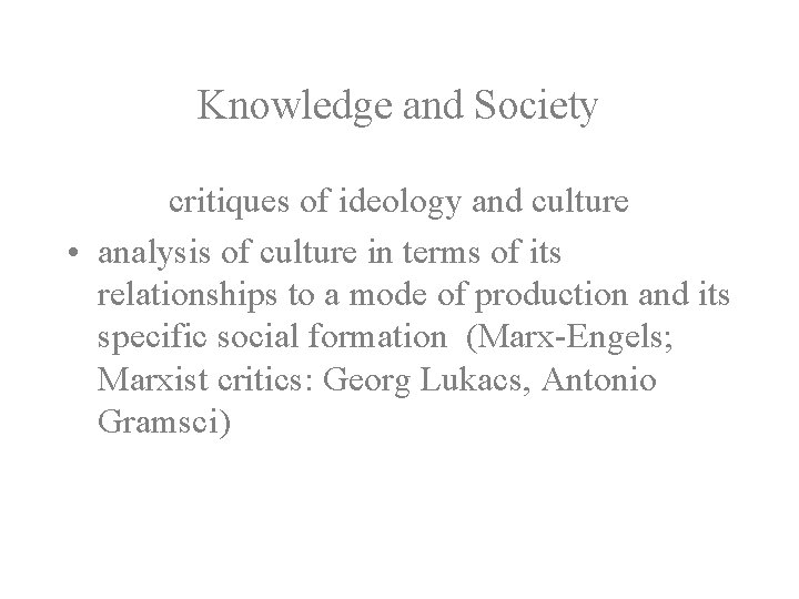 Knowledge and Society critiques of ideology and culture • analysis of culture in terms