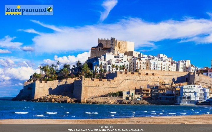 Tour Iberico Palacio de Peñíscola or also known as the Castle of Papa Luna.