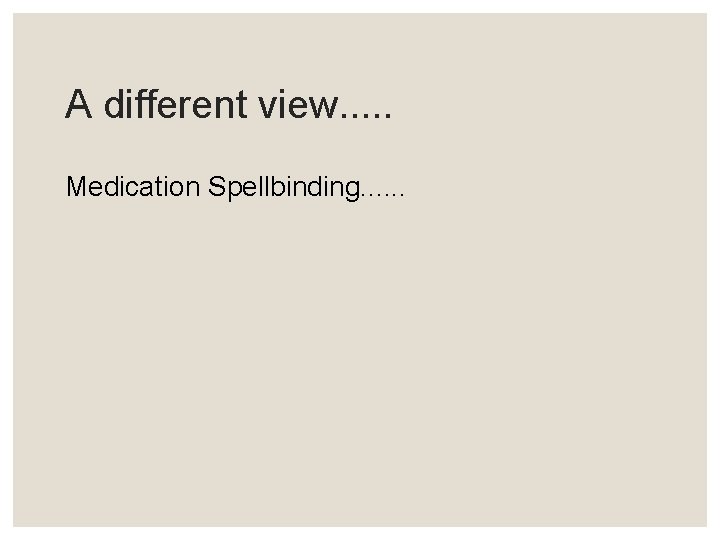 A different view. . . Medication Spellbinding. . . 