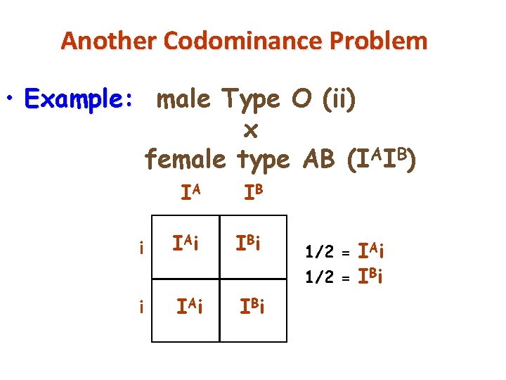 Another Codominance Problem • Example: male Type O (ii) x female type AB (IAIB)