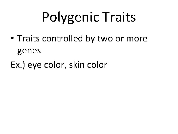 Polygenic Traits • Traits controlled by two or more genes Ex. ) eye color,