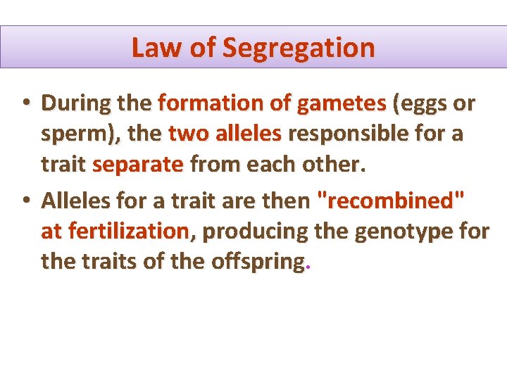 Law of Segregation • During the formation of gametes (eggs or sperm), the two