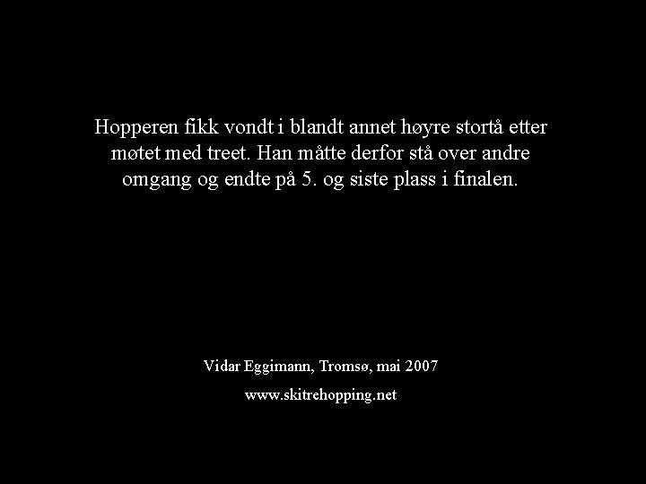 Hopperen fikk vondt i blandt annet høyre stortå etter møtet med treet. Han måtte