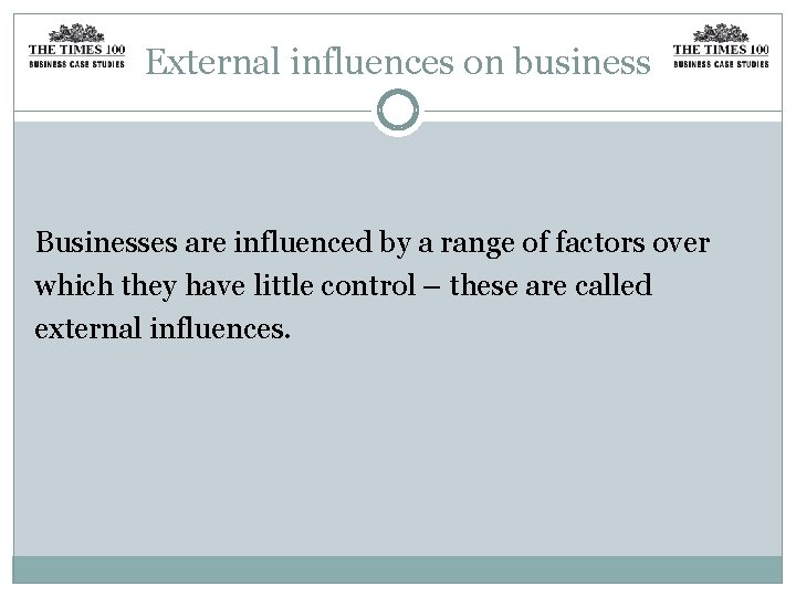External influences on business Businesses are influenced by a range of factors over which