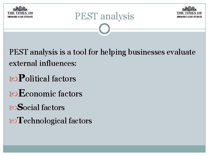 PEST analysis is a tool for helping businesses evaluate external influences: Political factors Economic