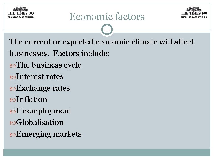 Economic factors The current or expected economic climate will affect businesses. Factors include: The