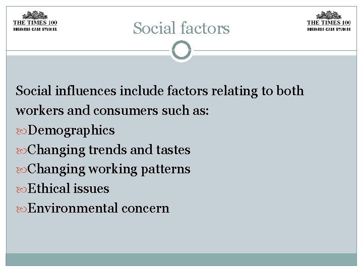 Social factors Social influences include factors relating to both workers and consumers such as: