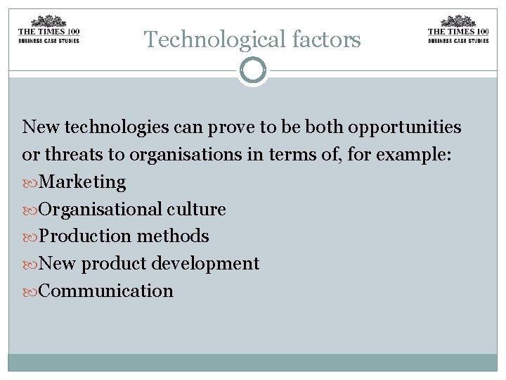 Technological factors New technologies can prove to be both opportunities or threats to organisations