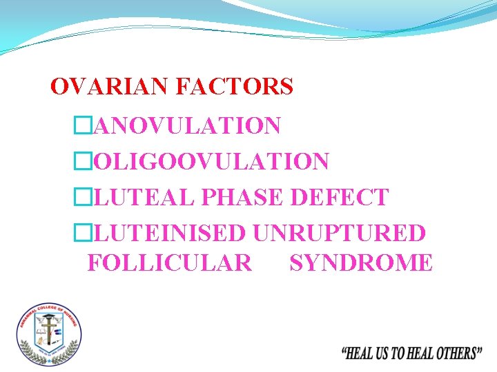 OVARIAN FACTORS �ANOVULATION �OLIGOOVULATION �LUTEAL PHASE DEFECT �LUTEINISED UNRUPTURED FOLLICULAR SYNDROME 