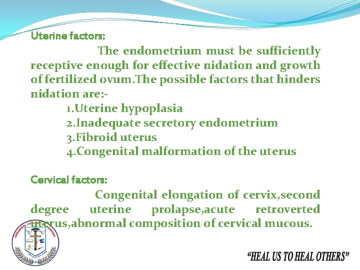 Uterine factors: The endometrium must be sufficiently receptive enough for effective nidation and growth