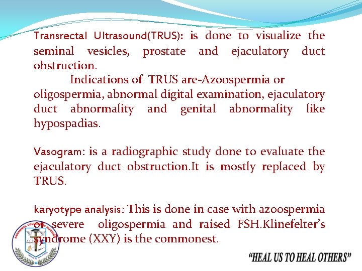 Transrectal Ultrasound(TRUS): is done to visualize the seminal vesicles, prostate and ejaculatory duct obstruction.