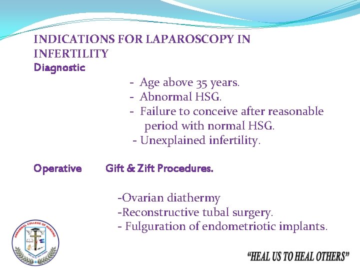 INDICATIONS FOR LAPAROSCOPY IN INFERTILITY Diagnostic - Age above 35 years. - Abnormal HSG.
