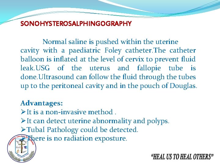 SONOHYSTEROSALPHINGOGRAPHY Normal saline is pushed within the uterine cavity with a paediatric Foley catheter.