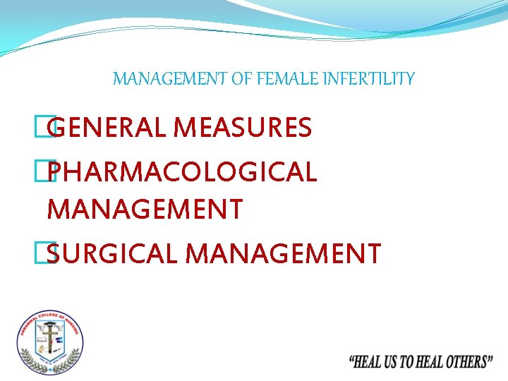 MANAGEMENT OF FEMALE INFERTILITY �GENERAL MEASURES �PHARMACOLOGICAL MANAGEMENT �SURGICAL MANAGEMENT 