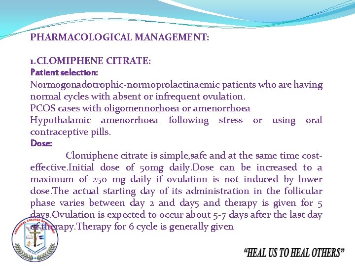 PHARMACOLOGICAL MANAGEMENT: 1. CLOMIPHENE CITRATE: Patient selection: Normogonadotrophic-normoprolactinaemic patients who are having normal cycles