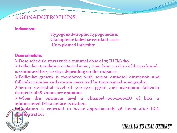 2. GONADOTROPHINS: Indications: Hypogonadotrophic hypogonadism Clomiphene failed or resistant cases Unexplained infertility Dose schedule: